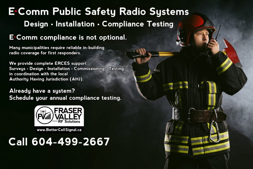 E-Comm Public Safety Radio Systems Surveys • Design • Installation • Commissioning • Testing E Comm compliance is not optional. Many municipalities require reliable in-building radio coverage for first responders. We provide complete ERCES support: Surveys • Design • Installation • Commissioning • Testing in coordination with the local Authority Having Jurisdiction (AHJ).